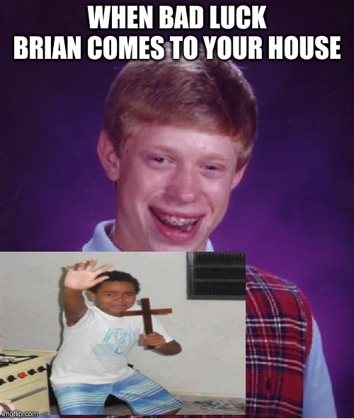 Bad Luck Brian Meme | WHEN BAD LUCK BRIAN COMES TO YOUR HOUSE | image tagged in memes,bad luck brian | made w/ Imgflip meme maker