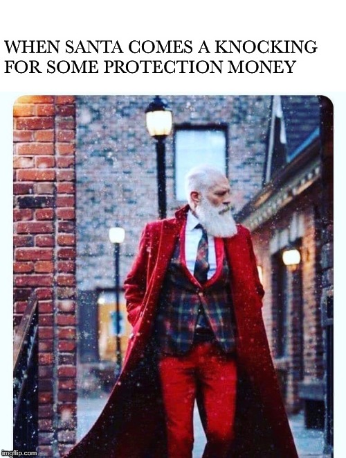 Santa’s list | WHEN SANTA COMES A KNOCKING FOR SOME PROTECTION MONEY | image tagged in santa claus,xmas,mafia | made w/ Imgflip meme maker