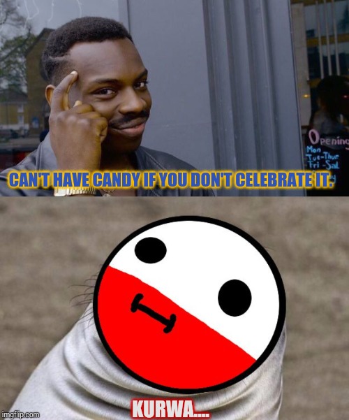 KURWA.... CAN'T HAVE CANDY IF YOU DON'T CELEBRATE IT. | image tagged in awkward moment polandball,memes,roll safe think about it | made w/ Imgflip meme maker