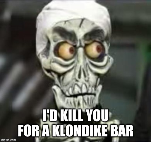 Achmed the dead terrorist | I'D KILL YOU FOR A KLONDIKE BAR | image tagged in achmed the dead terrorist | made w/ Imgflip meme maker