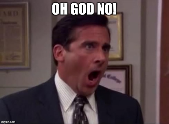 Michael Scott Aghast | OH GOD NO! | image tagged in michael scott aghast | made w/ Imgflip meme maker