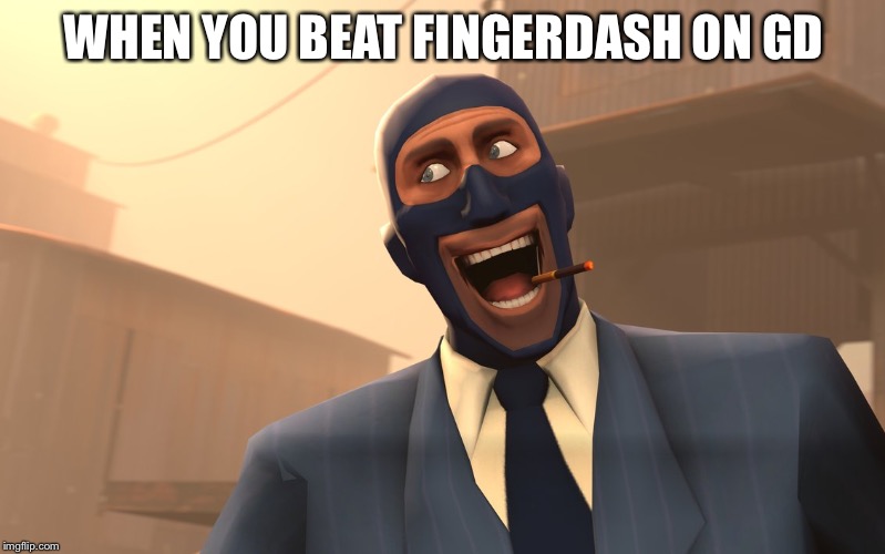 Success Spy (TF2) | WHEN YOU BEAT FINGERDASH ON GD | image tagged in success spy tf2 | made w/ Imgflip meme maker