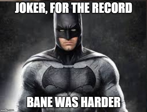 batman/ joker/ bane | JOKER, FOR THE RECORD; BANE WAS HARDER | image tagged in bane memes,batman memes,batman,joker memes | made w/ Imgflip meme maker