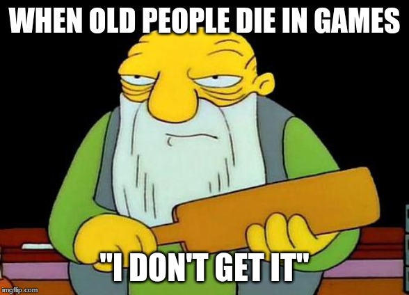 That's a paddlin' | WHEN OLD PEOPLE DIE IN GAMES; "I DON'T GET IT" | image tagged in memes,that's a paddlin' | made w/ Imgflip meme maker