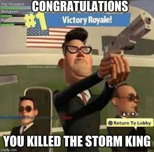 CONGRATULATIONS; YOU KILLED THE STORM KING | image tagged in funny memes | made w/ Imgflip meme maker