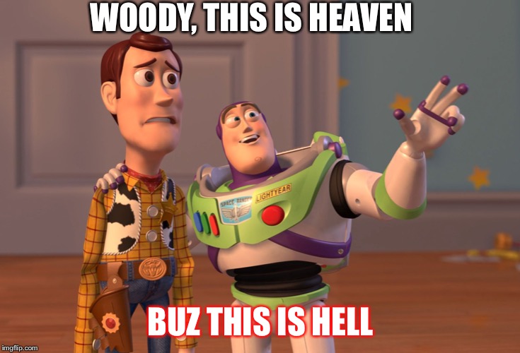 X, X Everywhere | WOODY, THIS IS HEAVEN; BUZ THIS IS HELL | image tagged in memes,x x everywhere | made w/ Imgflip meme maker