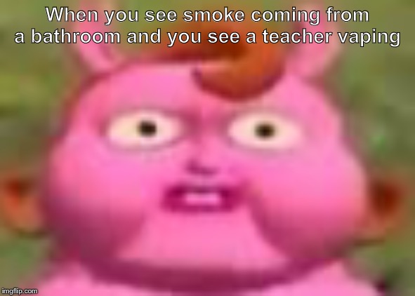 That face you make | When you see smoke coming from a bathroom and you see a teacher vaping | image tagged in the thing | made w/ Imgflip meme maker