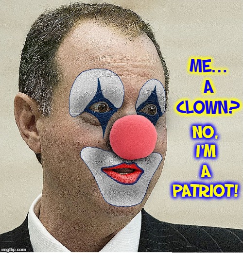 How Cowardly Adam "Shifty" Schiff comes off on TV | NO, I'M A PATRIOT! ME... A CLOWN? | image tagged in vince vance,adam schiff,clowns,evil clown,killer clowns,jerking off | made w/ Imgflip meme maker