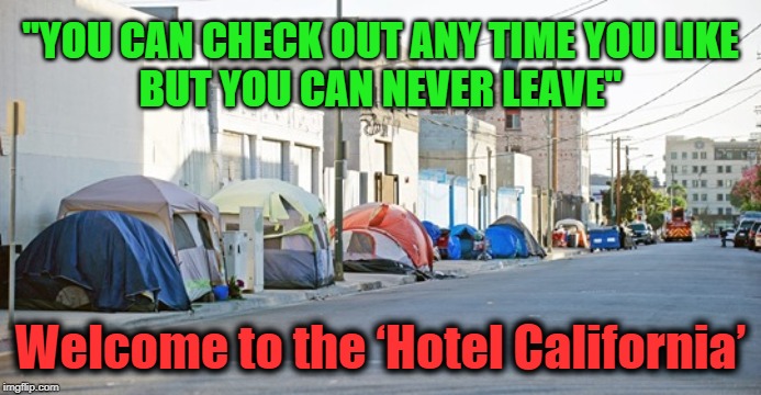 Democrat Owned | "YOU CAN CHECK OUT ANY TIME YOU LIKE
BUT YOU CAN NEVER LEAVE"; Welcome to the ‘Hotel California’ | image tagged in politics,political meme,politics lol,political,liberals,liberal vs conservative | made w/ Imgflip meme maker