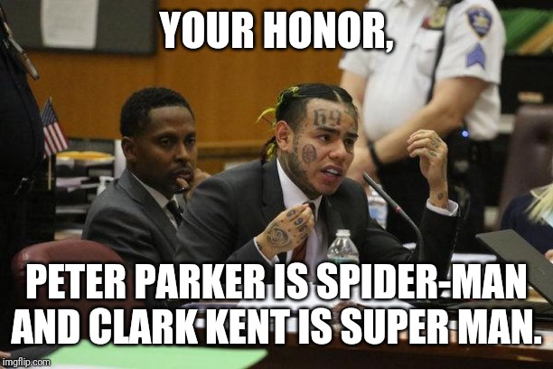 6ix9ine Snitch | YOUR HONOR, PETER PARKER IS SPIDER-MAN AND CLARK KENT IS SUPER MAN. | image tagged in 6ix9ine snitch | made w/ Imgflip meme maker