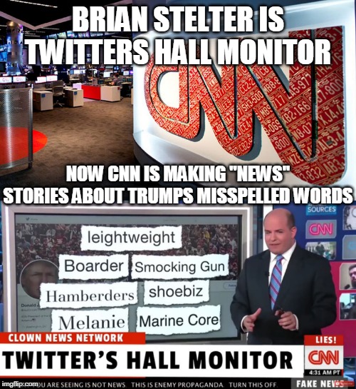 CNN SHOULD BE CLASSIFIED AS A SITCOM :O) | BRIAN STELTER IS TWITTERS HALL MONITOR; NOW CNN IS MAKING "NEWS" STORIES ABOUT TRUMPS MISSPELLED WORDS | image tagged in cnn,cnn fake news | made w/ Imgflip meme maker