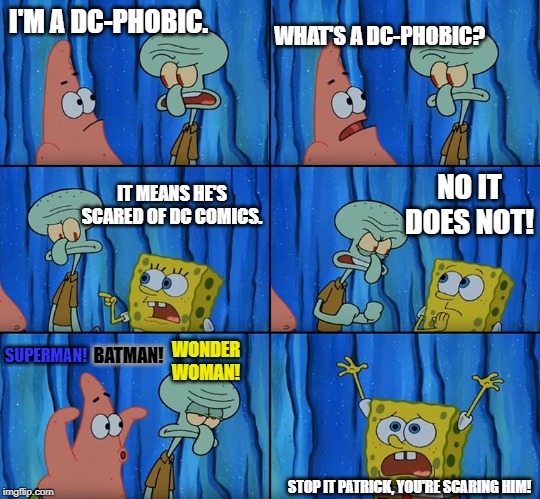 Stop it, Patrick! You're Scaring Him! | WHAT'S A DC-PHOBIC? I'M A DC-PHOBIC. NO IT DOES NOT! IT MEANS HE'S SCARED OF DC COMICS. WONDER WOMAN! SUPERMAN! BATMAN! STOP IT PATRICK, YOU'RE SCARING HIM! | image tagged in stop it patrick you're scaring him | made w/ Imgflip meme maker