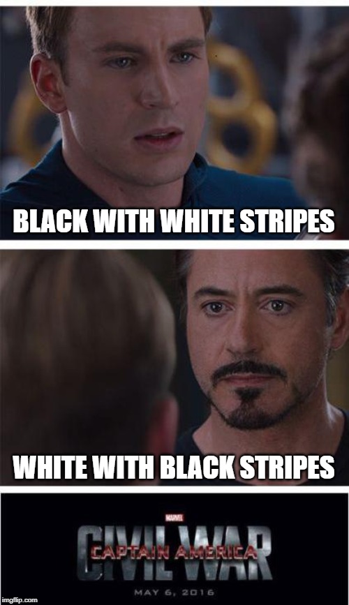 Marvel Civil War 1 | BLACK WITH WHITE STRIPES; WHITE WITH BLACK STRIPES | image tagged in memes,marvel civil war 1 | made w/ Imgflip meme maker