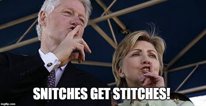 Clinton | SNITCHES GET STITCHES! | image tagged in clinton | made w/ Imgflip meme maker