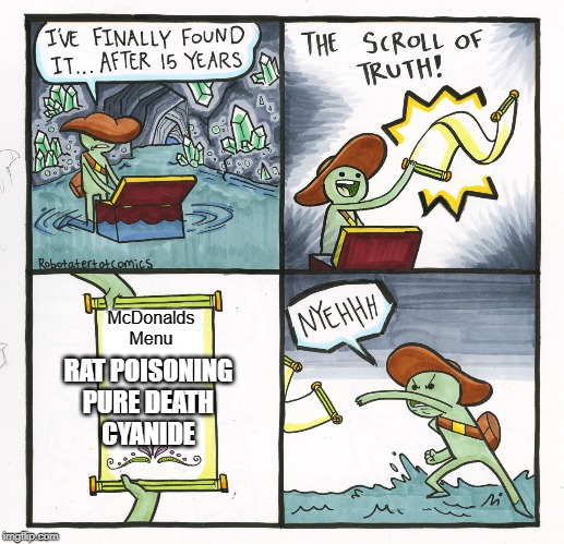 The Scroll Of Truth | McDonalds Menu; RAT POISONING
PURE DEATH
CYANIDE | image tagged in memes,the scroll of truth | made w/ Imgflip meme maker