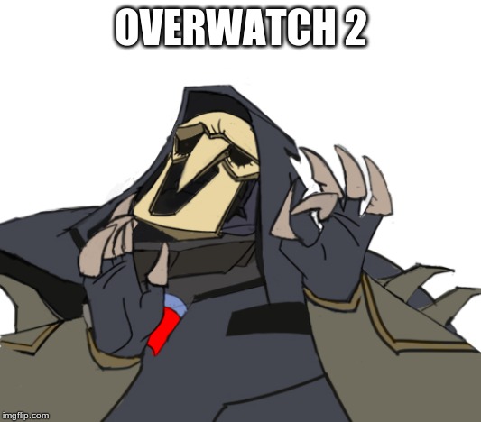 Reaper overwatch just right | OVERWATCH 2 | image tagged in reaper overwatch just right | made w/ Imgflip meme maker