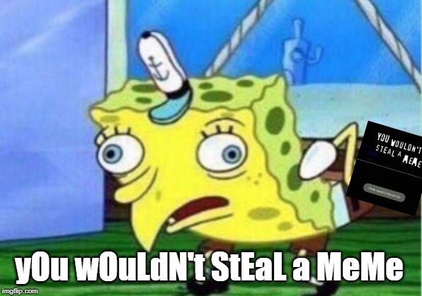 Steal a Meme? | yOu wOuLdN't StEaL a MeMe | image tagged in memes,mocking spongebob | made w/ Imgflip meme maker
