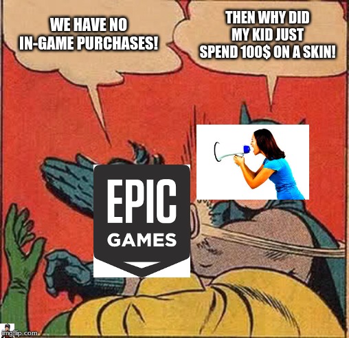 Batman Slapping Robin | WE HAVE NO IN-GAME PURCHASES! THEN WHY DID MY KID JUST SPEND 100$ ON A SKIN! | image tagged in memes,batman slapping robin | made w/ Imgflip meme maker