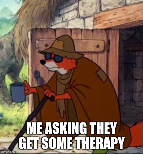 beggar robin hood | ME ASKING THEY GET SOME THERAPY | image tagged in beggar robin hood | made w/ Imgflip meme maker