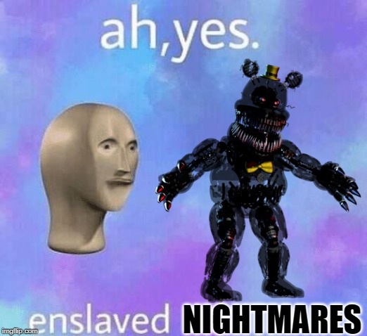 NIGHTMARES | image tagged in memes | made w/ Imgflip meme maker