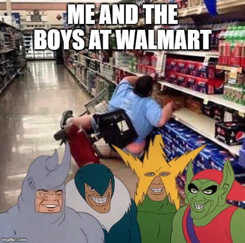 Fat Person Falling Over | ME AND THE BOYS AT WALMART | image tagged in fat person falling over | made w/ Imgflip meme maker