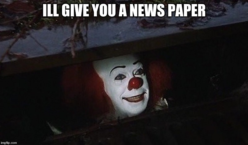 Pennywise Hey Kid | ILL GIVE YOU A NEWS PAPER | image tagged in pennywise hey kid | made w/ Imgflip meme maker