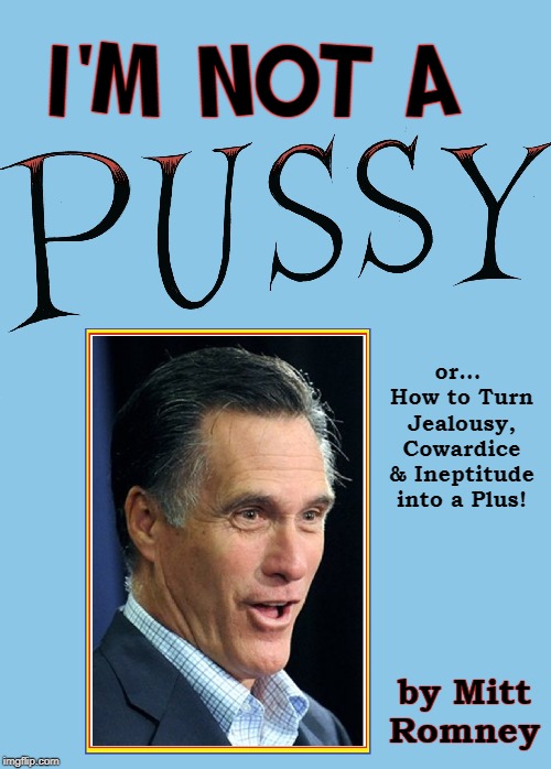 The True Story of a Sore Loser | I'M NOT A; or... 
How to Turn Jealousy, Cowardice & Ineptitude into a Plus! by Mitt Romney | image tagged in vince vance,mitt romney,2016 presidential candidates,donald trump,jealousy,sore loser | made w/ Imgflip meme maker