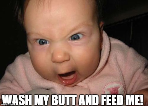 Evil Baby | WASH MY BUTT AND FEED ME! | image tagged in memes,evil baby | made w/ Imgflip meme maker