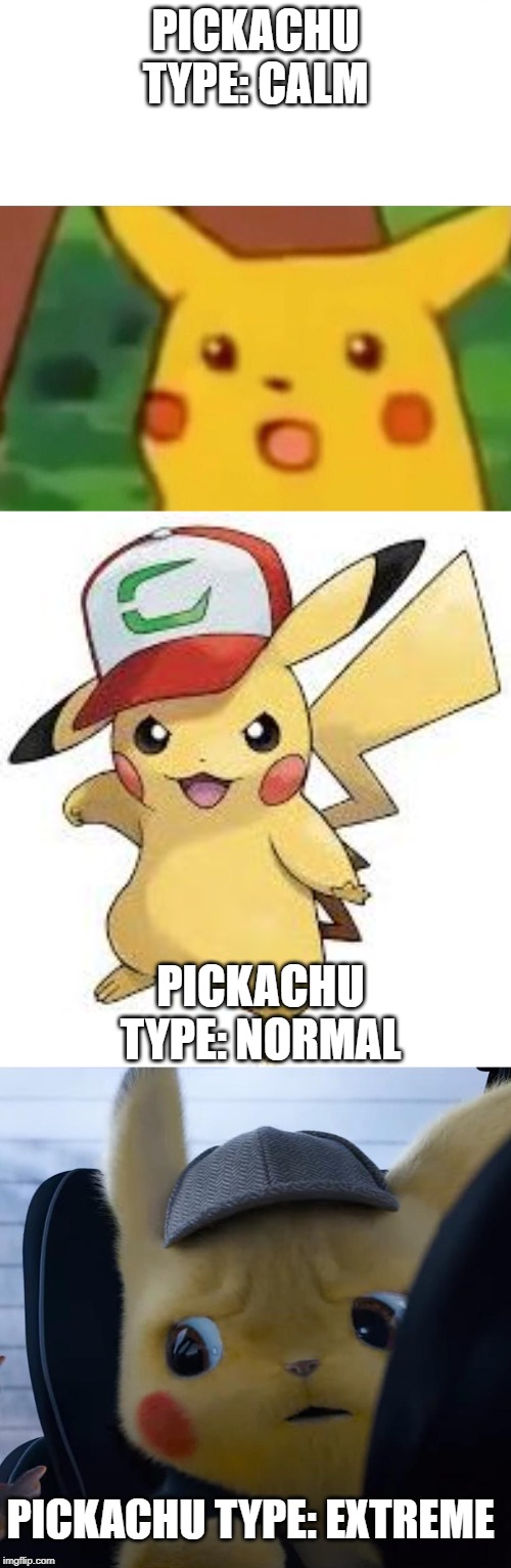 PICKACHU TYPE: CALM; PICKACHU TYPE: NORMAL; PICKACHU TYPE: EXTREME | image tagged in pickachu awesome,memes,surprised pikachu,unsettled detective pikachu | made w/ Imgflip meme maker