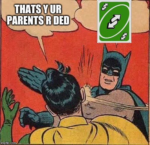 Batman Slapping Robin | THATS Y UR PARENTS R DED | image tagged in memes,batman slapping robin | made w/ Imgflip meme maker