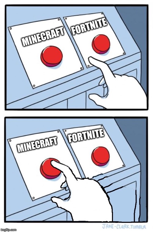 Easy choice | FORTNITE; MINECRAFT; FORTNITE; MINECRAFT | image tagged in minecraft,two buttons | made w/ Imgflip meme maker