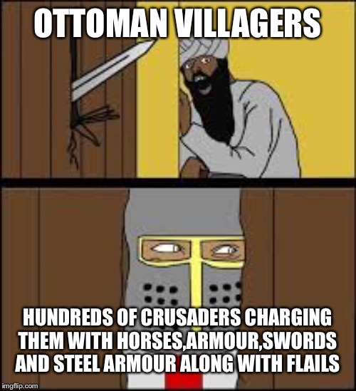 DEUS VULT | OTTOMAN VILLAGERS; HUNDREDS OF CRUSADERS CHARGING THEM WITH HORSES,ARMOUR,SWORDS AND STEEL ARMOUR ALONG WITH FLAILS | image tagged in deus vult | made w/ Imgflip meme maker