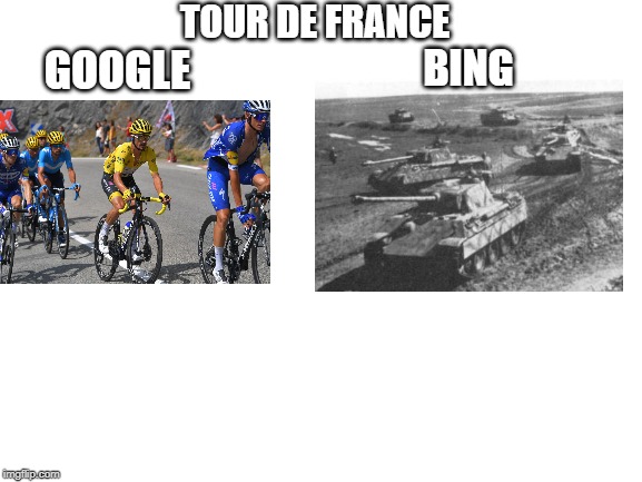 Blank White Template | TOUR DE FRANCE; BING; GOOGLE | image tagged in blank white template | made w/ Imgflip meme maker