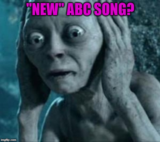 Scared Gollum | "NEW" ABC SONG? | image tagged in scared gollum | made w/ Imgflip meme maker