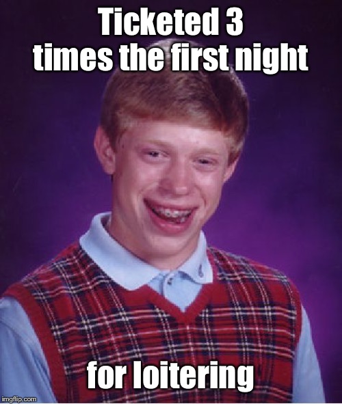 Bad Luck Brian Meme | Ticketed 3 times the first night for loitering | image tagged in memes,bad luck brian | made w/ Imgflip meme maker