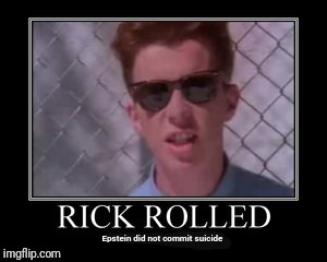 Rick Rolled again /fp | Epstein did not commit suicide | image tagged in memes,funny,rick rolled,jeffrey epstein,epstein | made w/ Imgflip meme maker