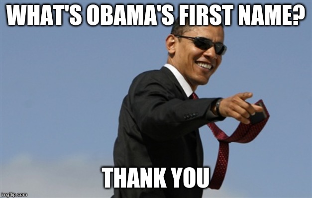 Cool Obama | WHAT'S OBAMA'S FIRST NAME? THANK YOU | image tagged in memes,cool obama | made w/ Imgflip meme maker