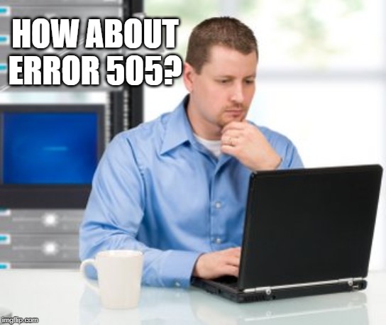 Error 404 | HOW ABOUT ERROR 505? | image tagged in memes,error 404 | made w/ Imgflip meme maker