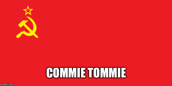 COMMIE TOMMIE | image tagged in funny stuff | made w/ Imgflip meme maker