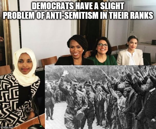 True colors shining through | DEMOCRATS HAVE A SLIGHT PROBLEM OF ANTI-SEMITISM IN THEIR RANKS | image tagged in squad,antisemitism,meme,political | made w/ Imgflip meme maker