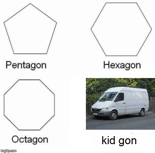 Pentagon Hexagon Octagon | kid gon | image tagged in memes,pentagon hexagon octagon | made w/ Imgflip meme maker