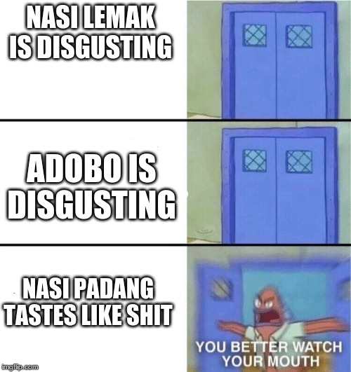 You better watch your mouth | NASI LEMAK IS DISGUSTING; ADOBO IS DISGUSTING; NASI PADANG TASTES LIKE SHIT | image tagged in you better watch your mouth,memes,malaysia,philippines,cuisine,food | made w/ Imgflip meme maker