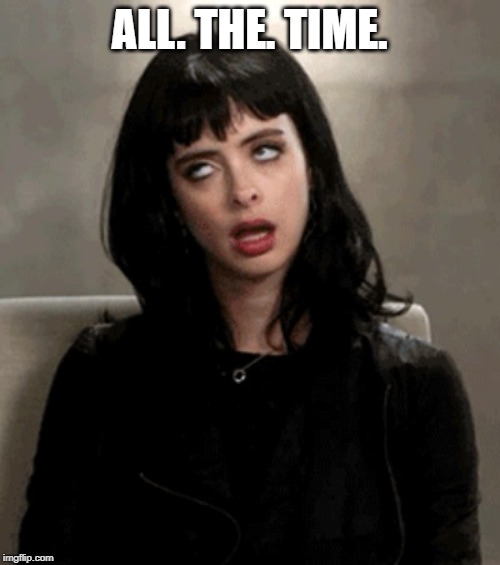 eye roll | ALL. THE. TIME. | image tagged in eye roll | made w/ Imgflip meme maker