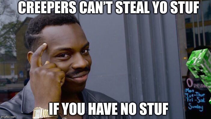 Roll Safe Think About It | CREEPERS CAN’T STEAL YO STUF; IF YOU HAVE NO STUF | image tagged in memes,roll safe think about it | made w/ Imgflip meme maker