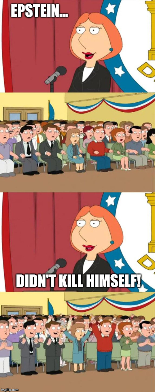 Lois Griffin Family Guy | EPSTEIN... DIDN'T KILL HIMSELF! | image tagged in lois griffin family guy,AdviceAnimals | made w/ Imgflip meme maker