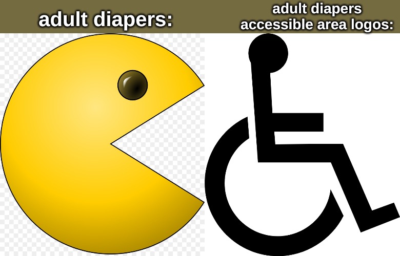 adult diapers accessible area logos:; adult diapers: | image tagged in memes,life | made w/ Imgflip meme maker