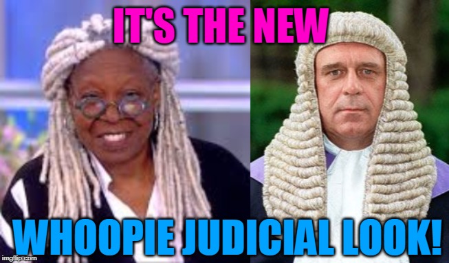 IT'S THE NEW; WHOOPIE JUDICIAL LOOK! | made w/ Imgflip meme maker