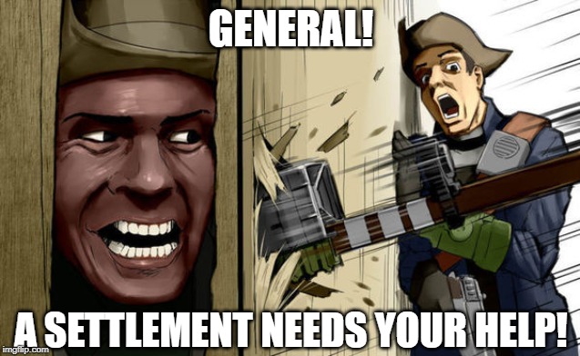 GENERAL! A SETTLEMENT NEEDS YOUR HELP! | image tagged in fallout,preston,minutemen | made w/ Imgflip meme maker