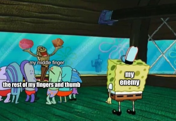 I'm the six-fingered man, lol. | my middle finger; my enemy; the rest of my fingers and thumb | image tagged in memes,relatable | made w/ Imgflip meme maker