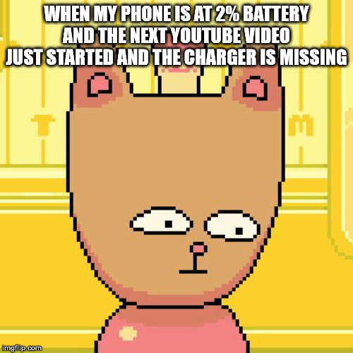 Burgerpants | WHEN MY PHONE IS AT 2% BATTERY AND THE NEXT YOUTUBE VIDEO JUST STARTED AND THE CHARGER IS MISSING | image tagged in burgerpants | made w/ Imgflip meme maker